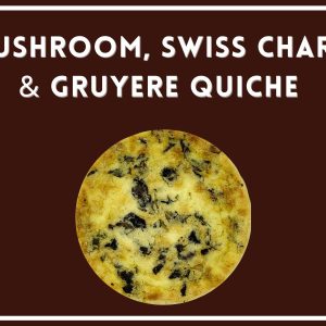 Mushroom, Swiss Chard & Gruyere Quiche